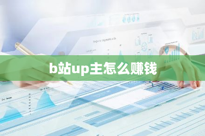 B站UP主如何赚钱？揭秘多种盈利方式，助你轻松实现月入过万！