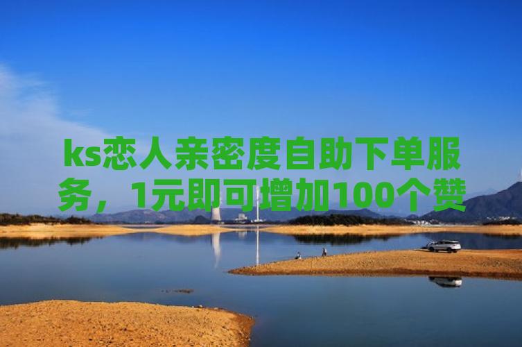 ks点赞自助服务下单10个赞-ks在线点赞业务