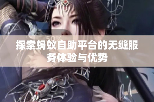 探索蚂蚁自助平台的无缝服务体验与优势