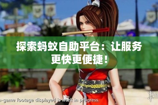 探索蚂蚁自助平台：让服务更快更便捷！