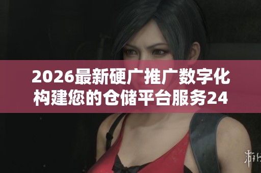 2026最新硬广推广数字化构建您的仓储平台服务24小时热线号码,抖音