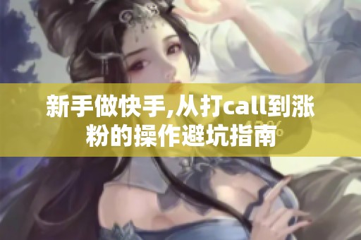 新手做快手,从打call到涨粉的操作避坑指南
