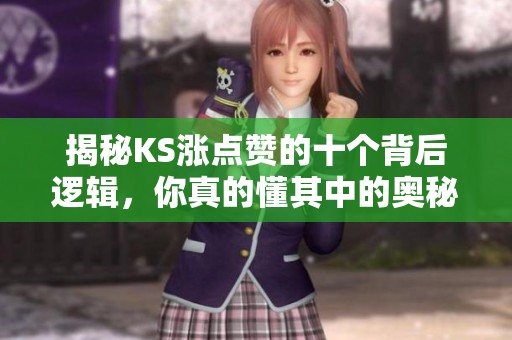 揭秘KS涨点赞的十个背后逻辑，你真的懂其中的奥秘吗？