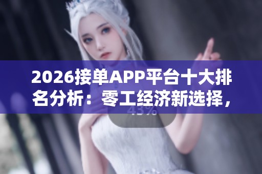 2026接单APP平台十大排名分析：零工经济新选择，开启长期收入管道