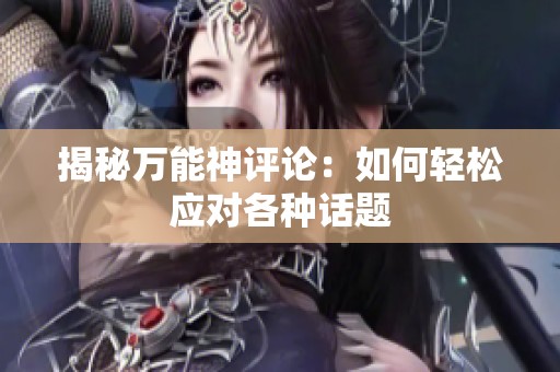 揭秘万能神评论：如何轻松应对各种话题