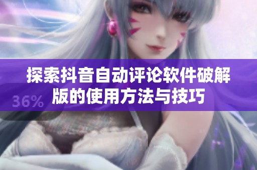 探索抖音自动评论软件破解版的使用方法与技巧