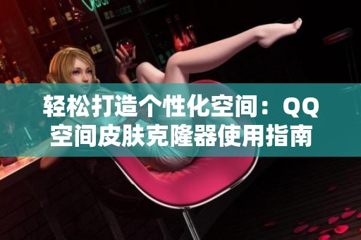 轻松打造个性化空间：QQ空间皮肤克隆器使用指南
