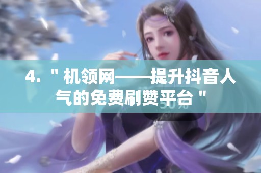 4. ＂机领网——提升抖音人气的免费刷赞平台＂