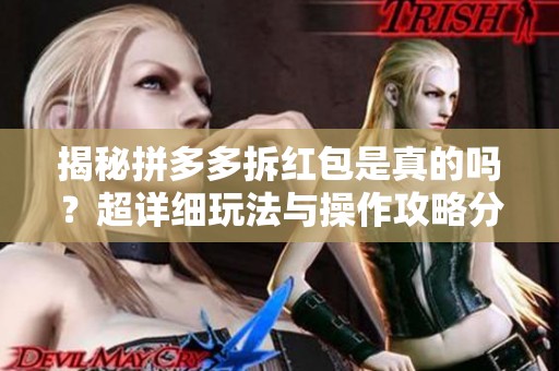 揭秘拼多多拆红包是真的吗？超详细玩法与操作攻略分享