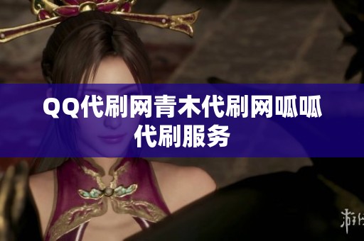 QQ代刷网青木代刷网呱呱代刷服务