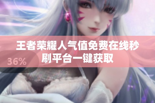 王者荣耀人气值免费在线秒刷平台一键获取