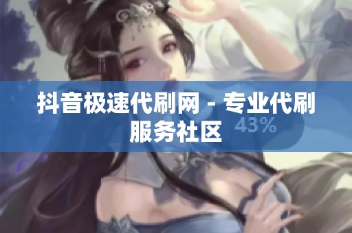 抖音极速代刷网 - 专业代刷服务社区 抖音极速代刷网 - 专业代刷服务社区