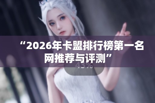 “2026年卡盟排行榜第一名网推荐与评测” “2026年卡盟排行榜第一名网推荐与评测”