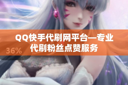 QQ快手代刷网平台—专业代刷粉丝点赞服务