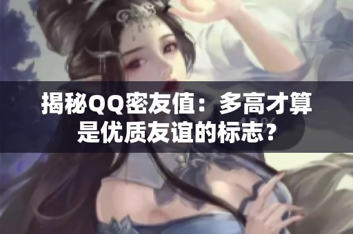 揭秘QQ密友值：多高才算是优质友谊的标志？
