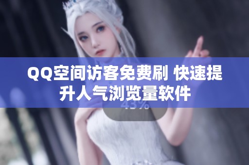 QQ空间访客免费刷 快速提升人气浏览量软件