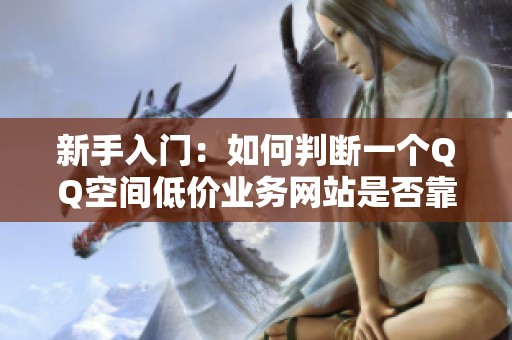 新手入门：如何判断一个QQ空间低价业务网站是否靠谱？
