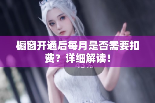 橱窗开通后每月是否需要扣费？详细解读！