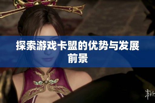 探索游戏卡盟的优势与发展前景