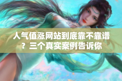 人气值涨网站到底靠不靠谱？三个真实案例告诉你
