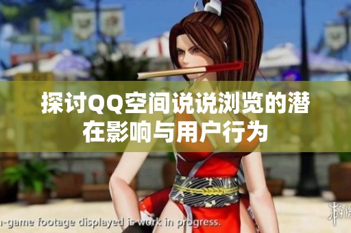 探讨QQ空间说说浏览的潜在影响与用户行为 探讨QQ空间说说浏览的潜在影响与用户行为