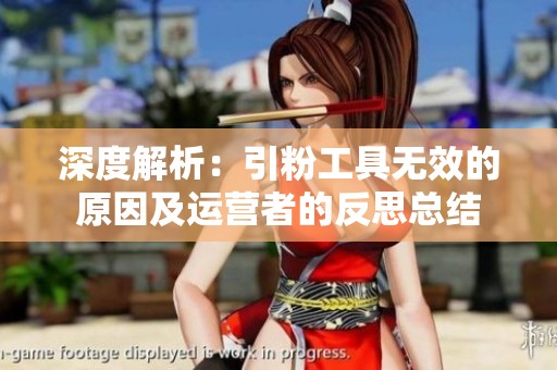 深度解析:引粉工具无效的原因及运营者的反思总结 深度解析:引粉工具无效的原因及运营者的反思总结