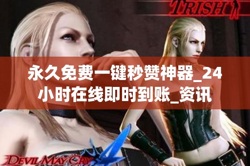 永久免费一键秒赞神器_24小时在线即时到账_资讯 永久免费一键秒赞神器_24小时在线即时到账_资讯