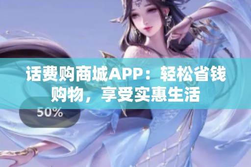 话费购商城APP：轻松省钱购物，享受实惠生活