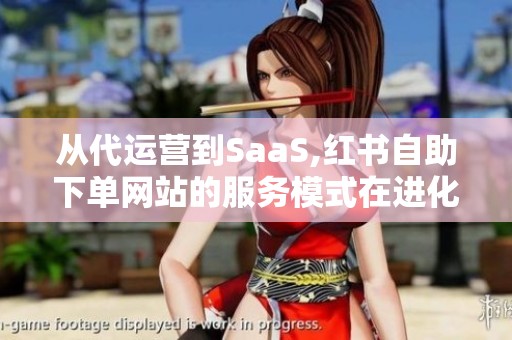 从代运营到SaaS,红书自助下单网站的服务模式在进化 从代运营到SaaS,红书自助下单网站的服务模式在进化