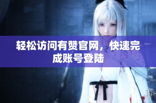 轻松访问有赞官网，快速完成账号登陆