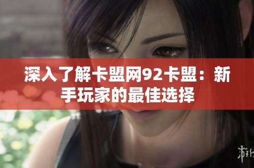 深入了解卡盟网92卡盟：新手玩家的最佳选择