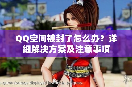 QQ空间被封了怎么办?详细解决方案及注意事项 QQ空间被封了怎么办?详细解决方案及注意事项