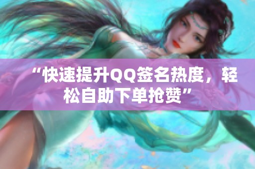 “快速提升QQ签名热度，轻松自助下单抢赞”