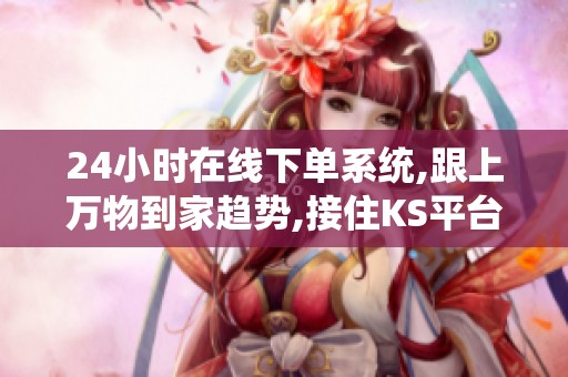 24小时在线下单系统,跟上万物到家趋势,接住<a href=