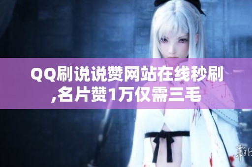 QQ刷说说赞网站在线秒刷,名片赞1万仅需三毛