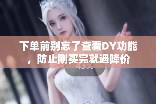 下单前别忘了查看DY功能，防止刚买完就遇降价