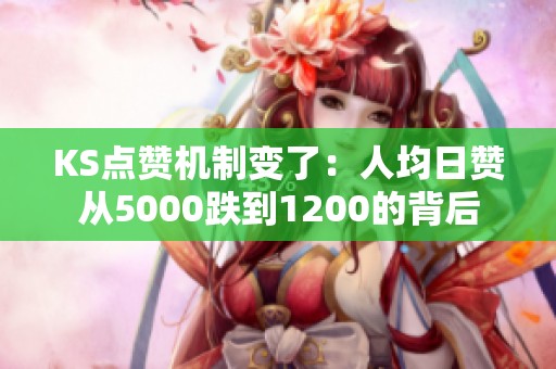 KS点赞机制变了：人均日赞从5000跌到1200的背后