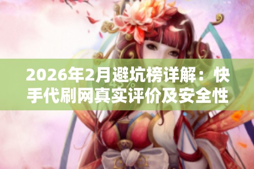 2026年2月避坑榜详解:快手代刷网真实评价及安全性分析 2026年2月避坑榜详解:快手代刷网真实评价及安全性分析