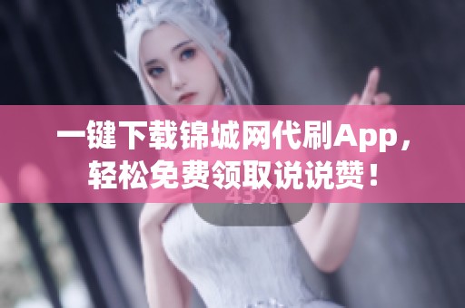 一键下载锦城网代刷App，轻松免费领取说说赞！