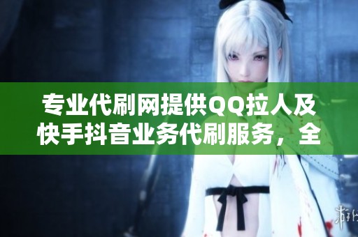 专业代刷网提供QQ拉人及快手<a href=
