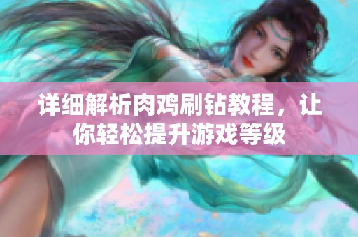 详细解析肉鸡刷钻教程,让你轻松提升游戏等级 详细解析肉鸡刷钻教程,让你轻松提升游戏等级