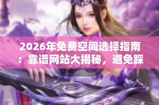 2026年免费空间选择指南:靠谱网站大揭秘,避免踩坑! 2026年免费空间选择指南:靠谱网站大揭秘,避免踩坑!
