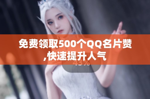 免费领取500个QQ名片赞,快速提升人气 免费领取500个QQ名片赞,快速提升人气