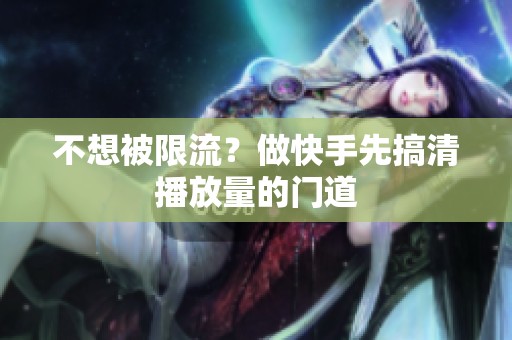 不想被限流？做快手先搞清播放量的门道
