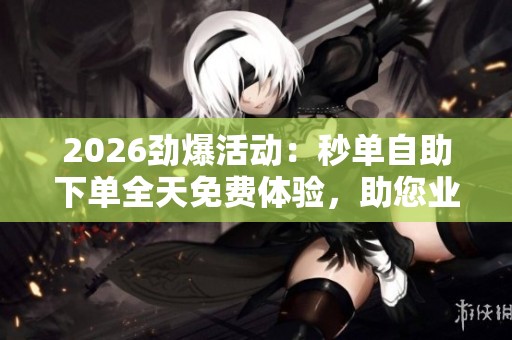 2026劲爆活动：秒单<a href=