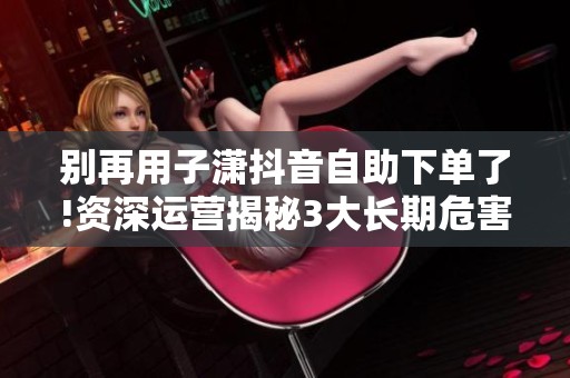 别再用子潇抖音<a href=